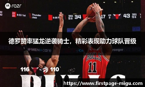 德罗赞率猛龙逆袭骑士，精彩表现助力球队晋级